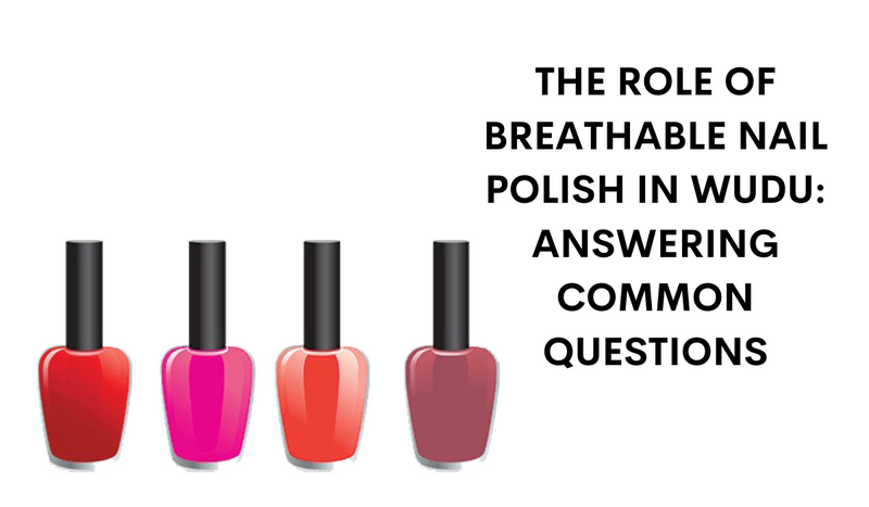The Role of Breathable Nail Polish in Wudu: Answering Common Questions