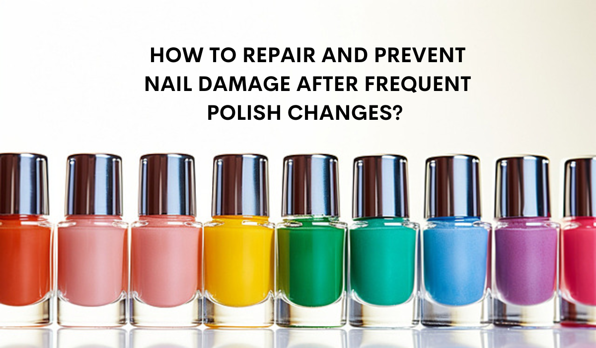 How to Repair and Prevent Nail Damage After Frequent Polish Changes?