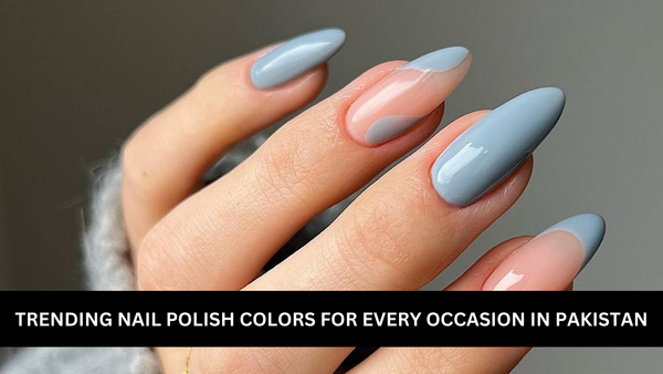 Trending Nail Polish Colors for Every Occasion in Pakistan